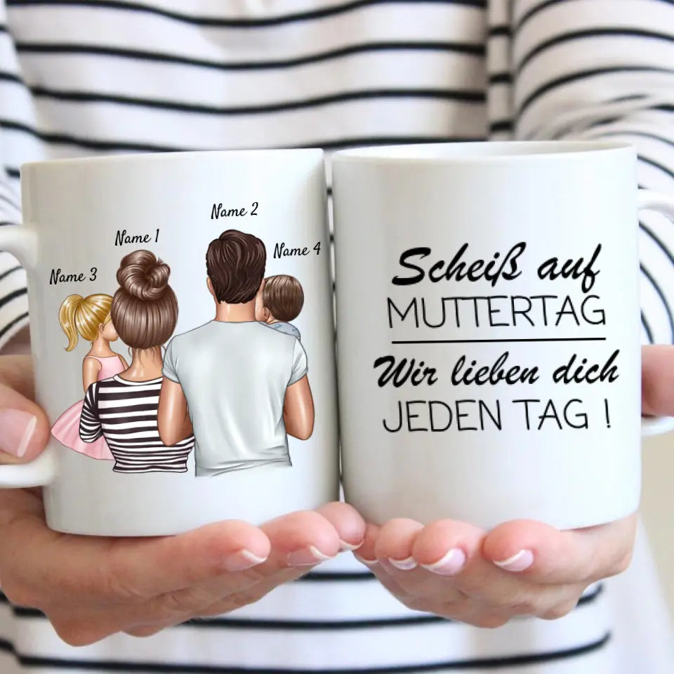Scheiss auf Muttertag, wir lieben dich jeden Tag - Personalisierte Familien Tasse (Eltern mit 1-4 Kinder)